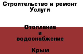 Строительство и ремонт Услуги - Отопление и водоснабжение. Крым,Алупка